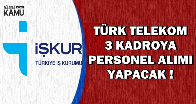 Türk Telekom İŞKUR'dan 3 Kadroya Personel Alımı Yapıyor