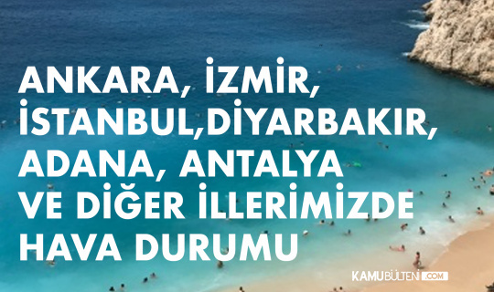 Ankara, İstanbul, İzmir, Adana, Antalya ve Diğer İllerimizde Hava Durumu