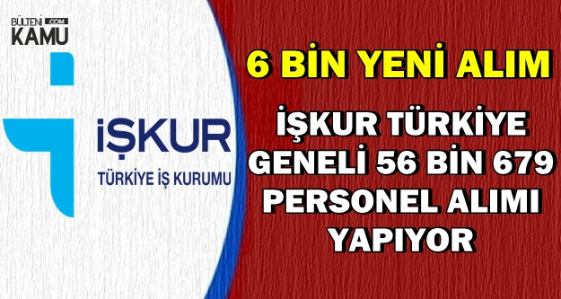 6 Bin Yeni Alım: İŞKUR Türkiye Geneli 56 Bin 679 Personel Alımı