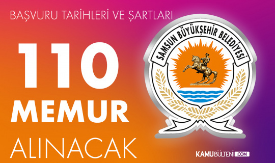 Samsun Büyükşehir Belediyesi’ne 110 Memur Alınacak! Başvuru Yapmak İsteyenlerde Aranacak KPSS Şartları ve Diğer Şartlar