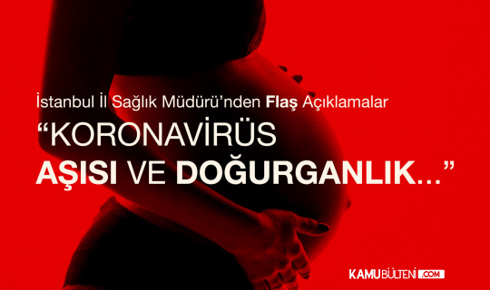 İstanbul İl Sağlık Müdüründen Koronavirüs Aşısı ve Doğurganlıkla İlgili Flaş Açıklamalar