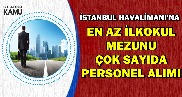 İstanbul Havalimanı'na Çok Sayıda Personel Alımı Yapılacak