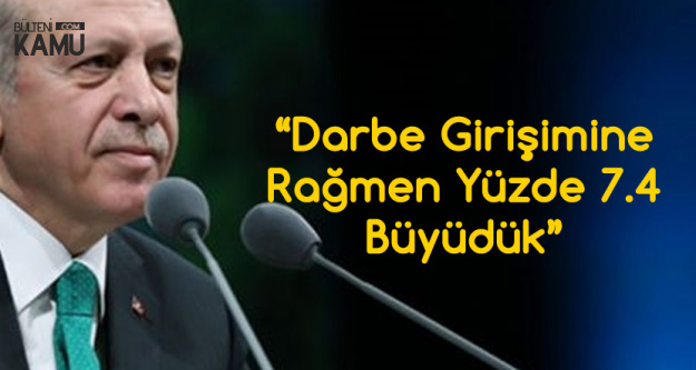 Cumhurbaşkanı Erdoğan: Darbe Girişimine Rağmen Yüzde 7.4 Büyüdük
