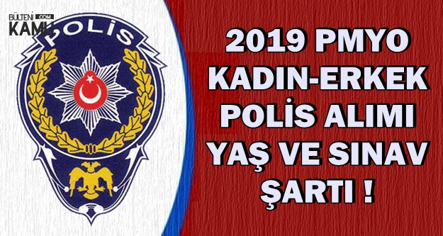 2019 PMYO Kadın-Erkek Polis Alımında Yaş ve Sınav Şartı