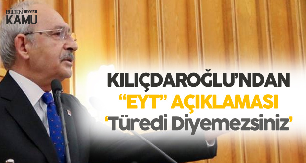 Kemal Kılıçdaroğlu'ndan 'EYT' Çıkışı: Türedi Diyemezsiniz