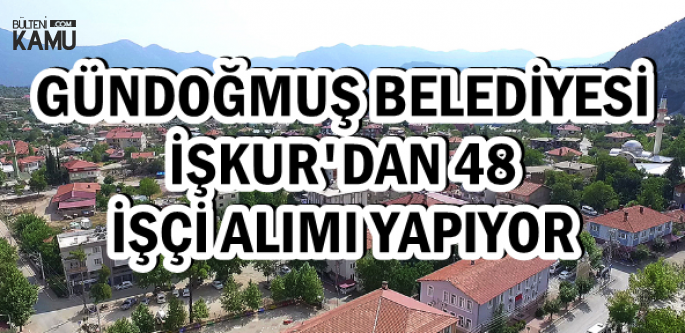 Gündoğmuş Belediyesi'ne İŞKUR'dan 48 İşçi Alımı