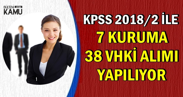 KPSS 2018/2 ile 7 Kamu Kurumuna 38 VHKİ Personeli Alımı