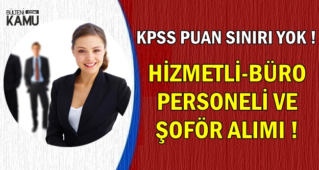 KPSS Puan Sınırı Olmadan Büro Personeli-Şoför ve Hizmetli Alımı