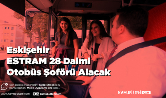 Eskişehir ESTRAM 28 Daimi Otobüs Şoförü Alacak