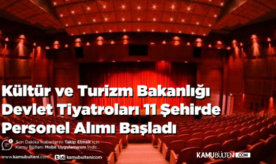 Kültür ve Turizm Bakanlığı Devlet Tiyatroları 11 Şehirde Personel Alımı Başladı
