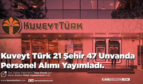 Kuveyt Türk 21 Şehir 47 Unvanda Personel Alımı Yayımladı.