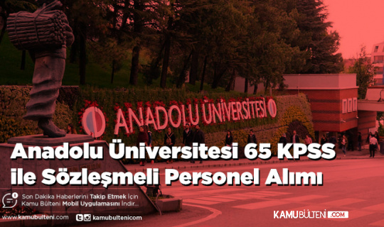 Anadolu Üniversitesi 65 KPSS ile Sözleşmeli Personel Alımı