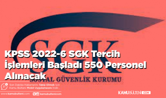 KPSS 2022-6 SGK Tercih İşlemleri Başladı 550 Personel Alınacak