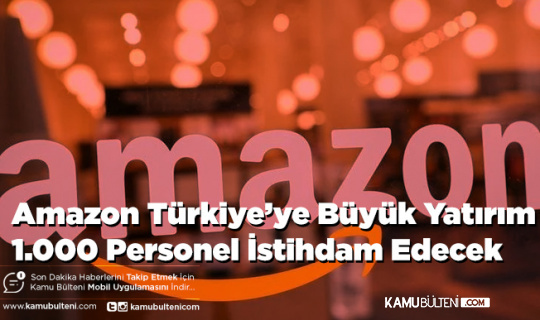 Amazondan Türkiye'ye Büyük Yatırım 1.000 Personel İstihdam Edecek