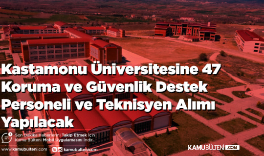 Kastamonu Üniversitesine 47 Koruma ve Güvenlik Destek Personeli ve Teknisyen Alımı Yapılacak