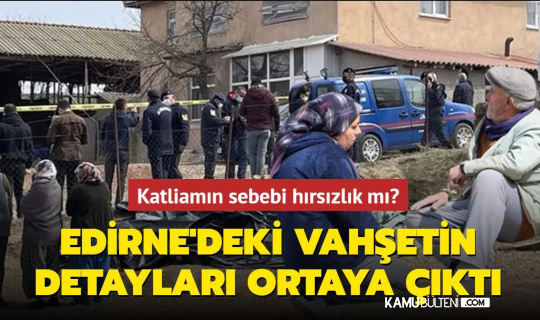 Edirne'deki Aile Katliamında Korkunç Detaylar!