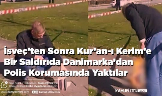 İsveç’ten Sonra Kur’an-ı Kerim’e Bir Saldırıda Danimarka’dan Polis Korumasında Yaktılar