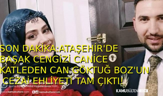 Ataşehir'de Başak Cengiz'i Canice Katleden Can Göktuğ Boz'un Cezai Ehliyeti Tam Çıktı!
