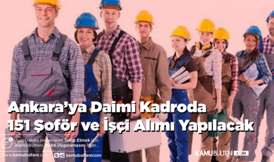 Ankara’ya Daimi Kadroda 151 Şoför ve İşçi Alımı Yapılacak