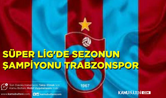 Süper Lig'de 2021-2022 Sezonu Şampiyonu Trabzonspor Oldu