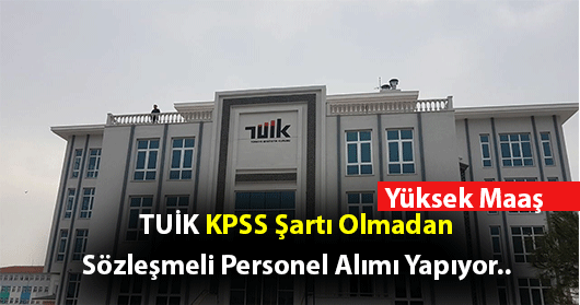 TUİK KPSS Şartı Olmadan Yüksek Maaşla Sözleşmeli Personel Alımı Duyurusu Yaptı