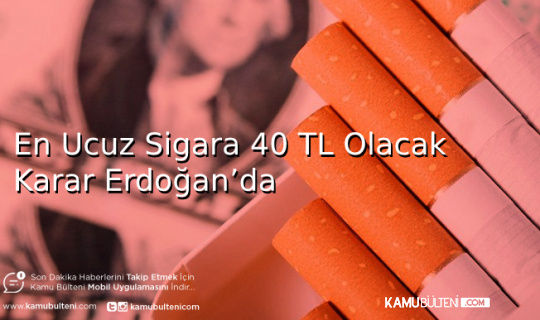 En Ucuz Sigara 40 TL Olacak Karar Erdoğan’da