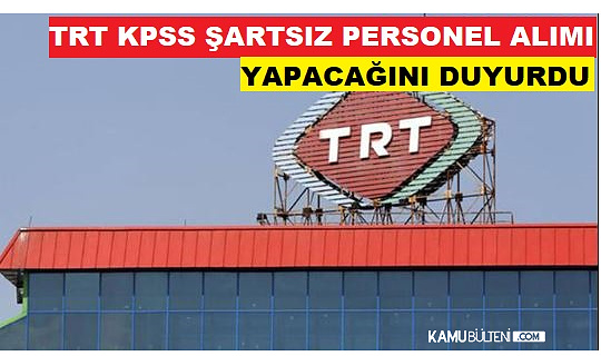 TRT KPSS Şartsız Personel Alımı Yapacak!
