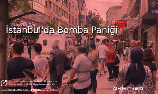 Son Dakika İstanbul’da Bomba Paniği