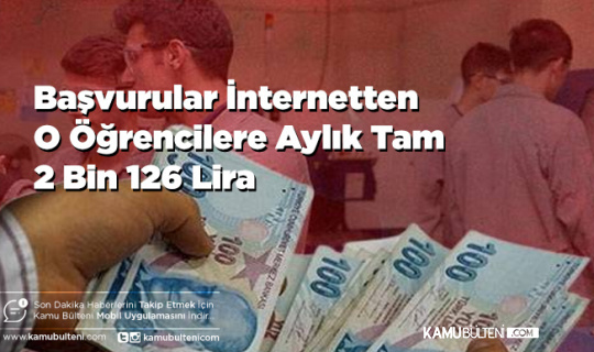 Başvurular İnternetten O Öğrencilere Aylık Tam 2 Bin 126 Lira