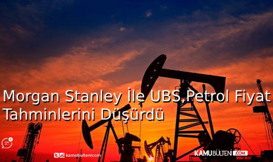 Morgan Stanley İle UBS Petrol Fiyat Tahminlerini Düşürdü