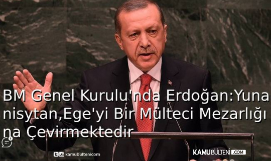 BM Genel Kurulu’nda Erdoğan: Yunanistan Ege'yi Bir Mülteci Mezarlığına Çevirmektedir