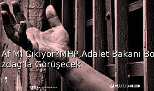 Af Mı Çıkıyor? MHP, Adalet Bakanı Bozdağ İle Görüşecek