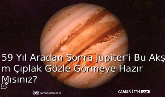 59 Yıl Aradan Sonra Jüpiter'i Bu Akşam Çıplak Gözle Görmeye Hazır Mısınız?