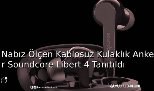 Nabız Ölçen Kablosuz Kulaklık Anker Soundcore Liberty 4 Tanıtıldı