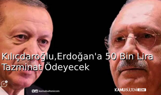 Kılıçdaroğlu, Erdoğan'a 50 Bin Lira Tazminat Ödeyecek