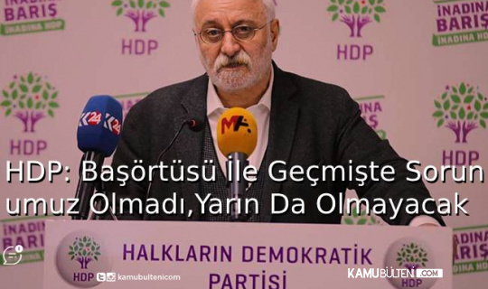 HDP: Başörtüsü İle Geçmişte Sorunumuz Olmadı, Yarın Da Olmayacak!