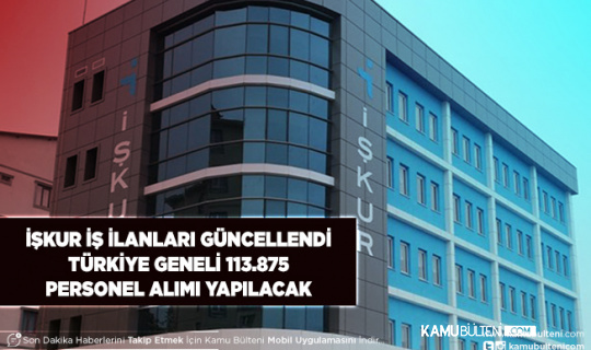 İŞKUR İş İlanları Güncellendi Türkiye Geneli 113.875 Personel Alınacak