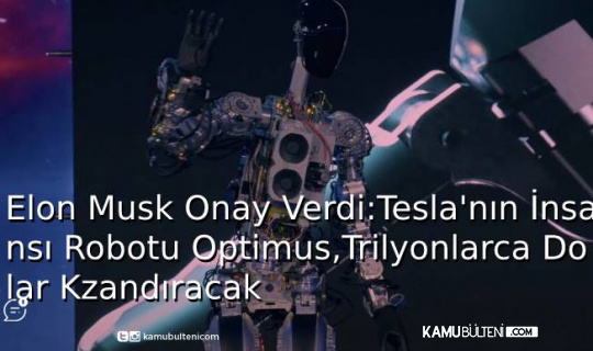 Elon Musk Onay Verdi:Tesla'nın İnsansı Robotu Optimus,Trilyonlarca Dolar Kzandıracak