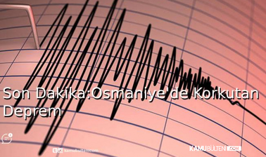 Son Dakika: Osmaniye’de Korkutan Deprem!
