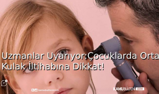 Uzmanlar Uyarıyor:Çocuklarda Orta Kulak İltihabına Dikkat!