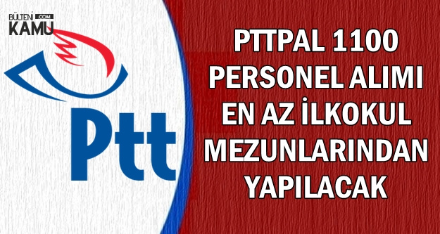 2019 PTT KPSS'siz En Az İlkokul Mezunu 1100 Personel Alımı Tarihi (PTTPAL)