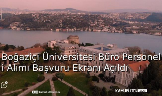 Boğaziçi Üniversitesi Büro Personeli Alımı Başvuru Ekranı Açıldı