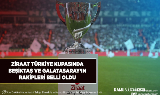 Beşiktaş ve Galatasaray’ın Ziraat Türkiye Kupasındaki Rakipleri Belli Oldu