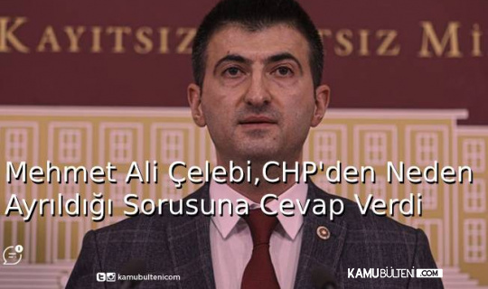 Mehmet Ali Çelebi,CHP'den Neden Ayrıldığı Sorusuna Cevap Verdi