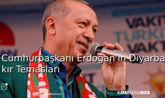 Cumhurbaşkanı Erdoğan'ın Diyarbakır Temasları