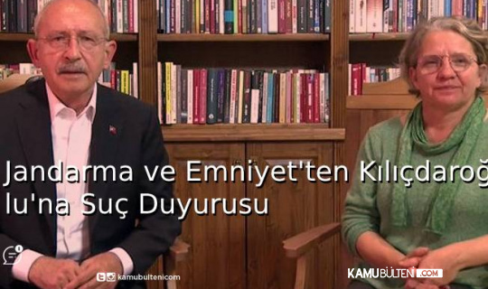 Jandarma ve Emniyet’ten Kılıçdaroğlu'na Suç Duyurusu