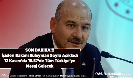 İçişleri Bakanı Süleyman Soylu Açıkladı 12 Kasım Saat 18.57'de Tüm Türkiye'ye Mesaj Gelecek