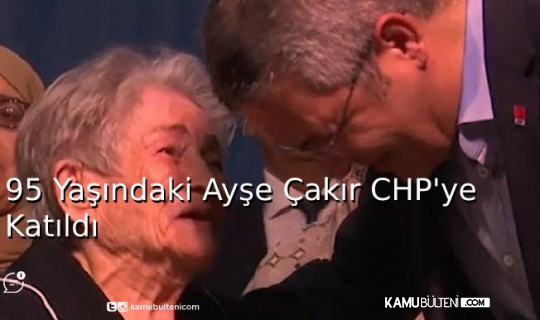 95 Yaşındaki Ayşe Çakır CHP'ye Katıldı