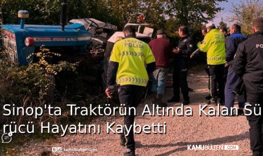 Sinop'ta Traktörün Altında Kalan Sürücü Hayatını Kaybetti