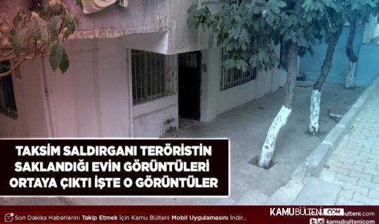 Taksim Saldırganı Teröristin Saklandığı Evin Görüntüleri Ortaya Çıktı